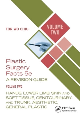 Plastic Surgery Facts: A Revision Guide Volume Two: Hands, Lower Limb, Skin and Soft Tissue, Genitourinary and Trunk, Aesthetic, General Plastic by Chiu, Tor Wo