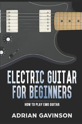 Electric Guitar for Beginners: How to Play Emo Guitar by Gavinson, Adrian