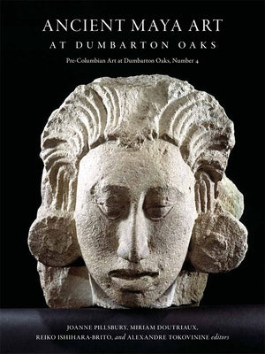 Ancient Maya Art at Dumbarton Oaks by Pillsbury, Joanne