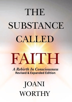 The Substance Called Faith: A Rebirth in Consciousness by Worthy, Joani