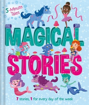 5 Minute Tales: Magical Stories: With 7 Stories, 1 for Every Day of the Week by Igloobooks
