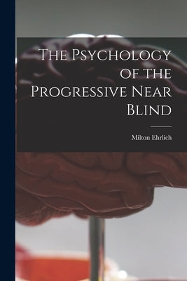 The Psychology of the Progressive Near Blind by Ehrlich, Milton