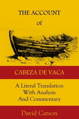 The Account of Cabeza de Vaca: A Literal Translation with Analysis and Commentary by Carson, David