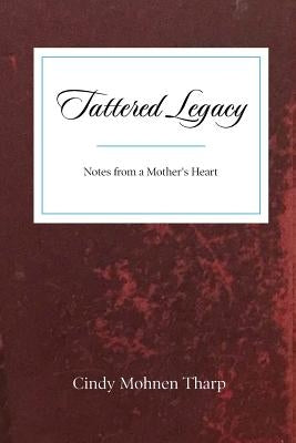 Tattered Legacy: Notes from a Mother's Heart by Tharp, Cindy M.