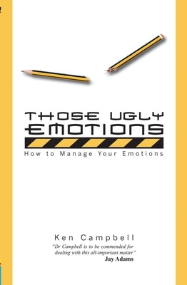 Those Ugly Emotions: How to Manage Your Emotions by Campbell, Ken