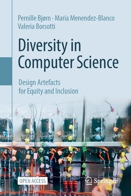 Diversity in Computer Science: Design Artefacts for Equity and Inclusion by Bjørn, Pernille