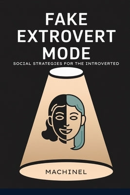 Fake Extrovert Mode: Social Strategies for the Introverted by L, Machine