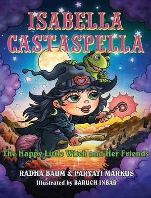 Isabella Castaspella: The Happy Little Witch and Her Friends by Markus, Parvati