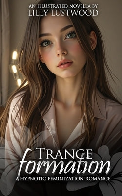 Tranceformation: A Hypnotic Feminization Romance by Lustwood, Lilly