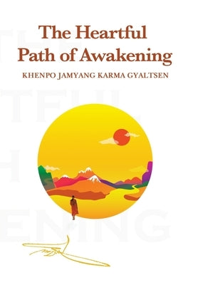 The Heartful Path of Awakening by Gyaltsen, Khenpo Jamyang Karma