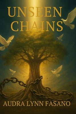 Unseen Chains - Breaking Free From Ritual Abuse and Mind Control: Book 1: Starting at Genesis by Fasano, Audra Lynn