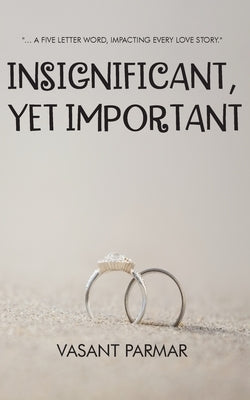 Insignificant, Yet Important ... a five letter word, impacting every love story by Parmar, Vasant