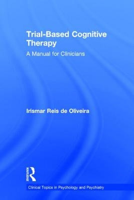 Trial-Based Cognitive Therapy: A Manual for Clinicians by de Oliveira, Irismar Reis