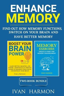 Enhance Memory: Find Out How Memory Functions, Switch On Your Brain and Have Better Memory by Harmon, Ivan