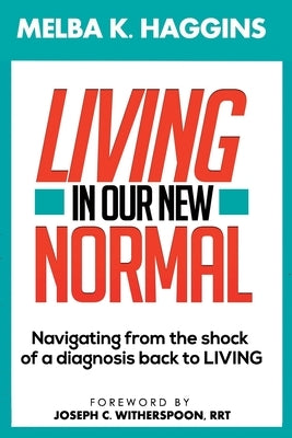 Living In Our New Normal: Navigating from the shock of a diagnosis back to LIVING by Haggins, Melba K.