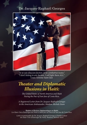 Theater and Diplomatic Illusions in Haiti: the United States of North America and Haiti Facing the Pact of San Jose of Costa Rica.: A Registered Lette by Georges, Jacques-Raphaël