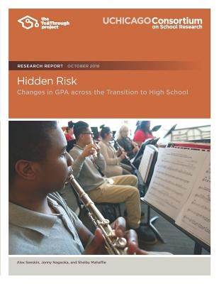 Hidden Risk: Changes in GPA across the Transition to High School by Nagaoka, Jenny