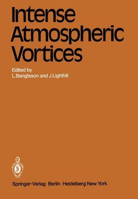 Intense Atmospheric Vortices: Proceedings of the Joint Symposium (Iutam/Iugg) Held at Reading (United Kingdom) July 14-17, 1981 by Bengtsson, L.