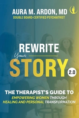 Rewrite Your Story 2.0: The Therapist's Guide to Empowering Women through Healing and Personal Transformation by M. Ardon, Aura