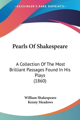 Pearls Of Shakespeare: A Collection Of The Most Brilliant Passages Found In His Plays (1860) by Shakespeare, William
