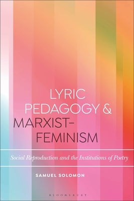 Lyric Pedagogy and Marxist-Feminism: Social Reproduction and the Institutions of Poetry by Solomon, Samuel