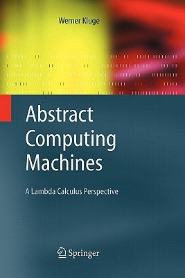 Abstract Computing Machines: A Lambda Calculus Perspective by Kluge, Werner