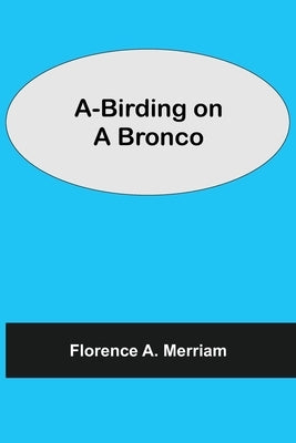 A-Birding on a Bronco by A. Merriam, Florence