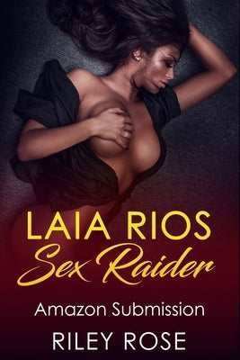 Laia Rios: Sex Raider: Amazon Submission by Rose, Riley