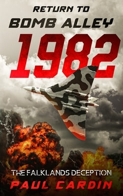 Return to Bomb Alley 1982: The Falklands Deception by Cardin, Paul