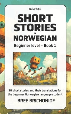 Short Stories in Norwegian: Beginner Level - Book 1 by Brichoniof, Bree