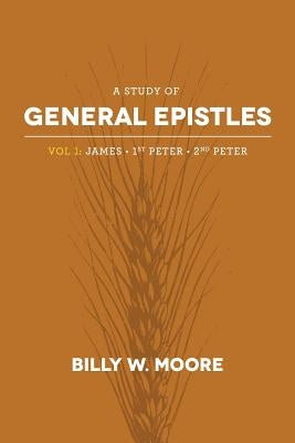 A Study of General Epistles Vol. 1: James, First & Second Peter by Moore, Billy W.