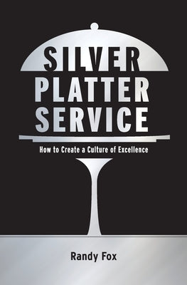 Silver Platter Service: How To Create A Culture Of Excellence by Fox, Randy
