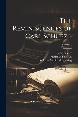 The Reminiscences of Carl Schurz ..; Volume 2 by Schurz, Carl 1829-1906