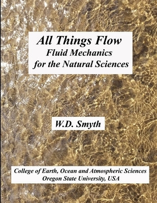 All Things Flow: Fluid Mechanics for the Natural Sciences by Smyth, William