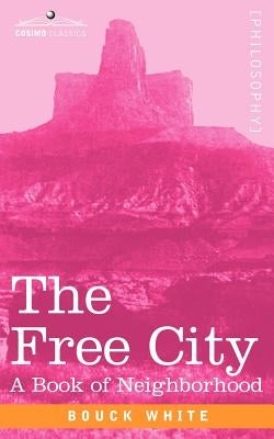 The Free City: A Book of Neighborhood by White, Bouck