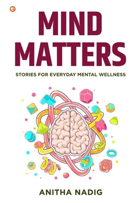 Mind Matters: Stories For Everyday Mental Wellness by Nadig, Anitha