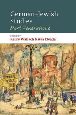 German-Jewish Studies: Next Generations by Wallach, Kerry