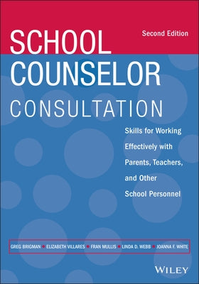 School Counselor Consultation: Skills for Working Effectively with Parents, Teachers, and Other School Personnel by Brigman, Greg