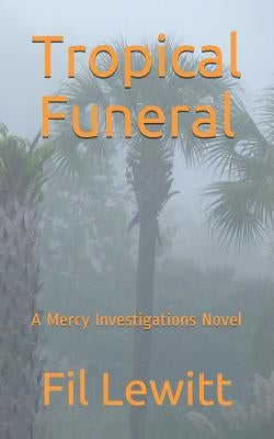 Tropical Funeral: A Mercy Investigations Novel by Lewitt, Fil
