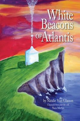 White Beacons of Atlantis by Glasson, Natalie Sian