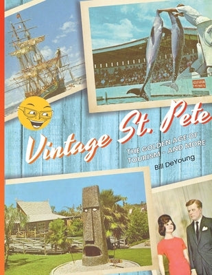 Vintage St. Pete: the Golden Age of Tourism - and More by DeYoung, Bill