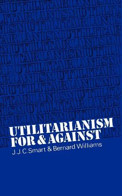 Utilitarianism: For and Against by Smart, J. J. C.