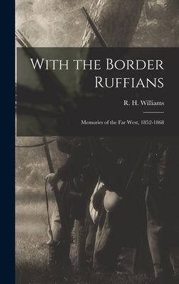 With the Border Ruffians: Memories of the Far West, 1852-1868 by R. H. (Robert Hamilton), Williams
