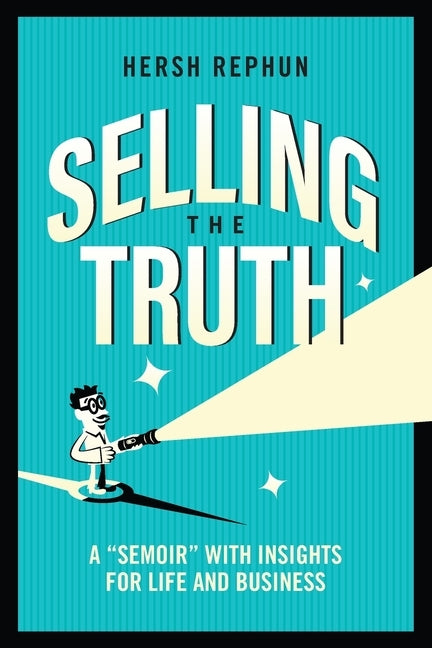 Selling the Truth: A 'Semoir' with Insights for Life & Business by Rephun, Hersh
