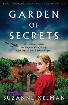 Garden of Secrets: A totally heartbreaking WW2 historical novel about an unforgettable wartime secret by Kelman, Suzanne