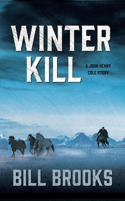 Winter Kill: A John Henry Cole Story by Brooks, Bill