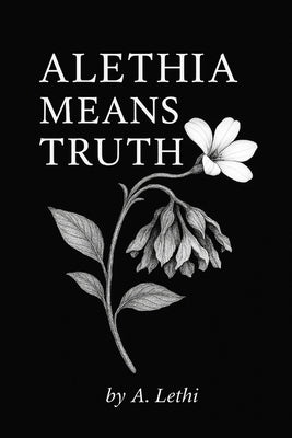 Alethia Means Truth by Lethi, A.