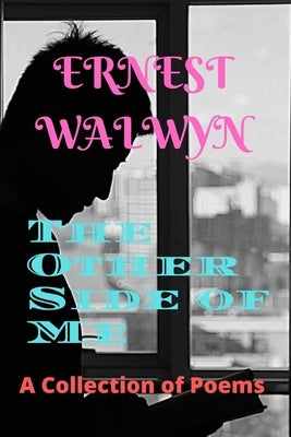 The Other Side of Me: A Collection of Poems by Walwyn, Ernest