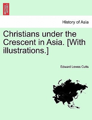 Christians Under the Crescent in Asia. [With Illustrations.] by Cutts, Edward Lewes