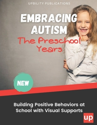 Embracing Autism: The Preschool Years. Building Positive Behaviors at School with Visual Supports by Rogers, Lisa